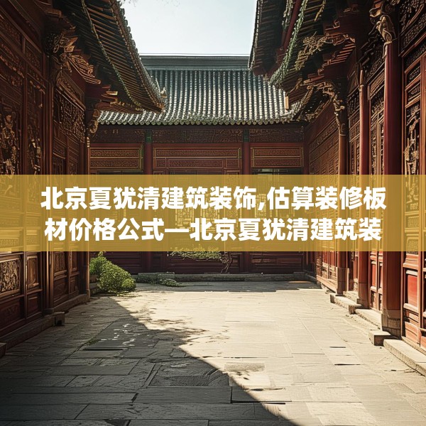 北京夏犹清建筑装饰,估算装修板材价格公式—北京夏犹清建筑装饰482.a358b359c362fgy.369xczxv