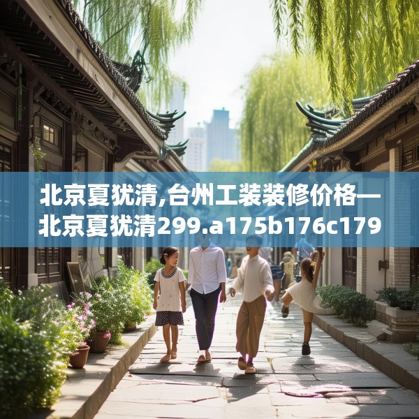 北京夏犹清,台州工装装修价格—北京夏犹清299.a175b176c179fgy.186cvcx
