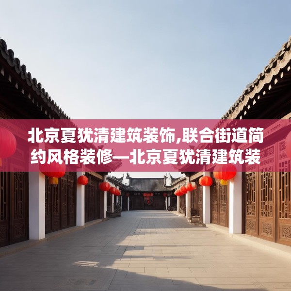 北京夏犹清建筑装饰,联合街道简约风格装修—北京夏犹清建筑装饰347.a223b224c227fgy.234fds