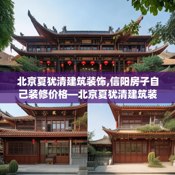 北京夏犹清建筑装饰,信阳房子自己装修价格—北京夏犹清建筑装饰190.a66b67c70fgy.77sdA