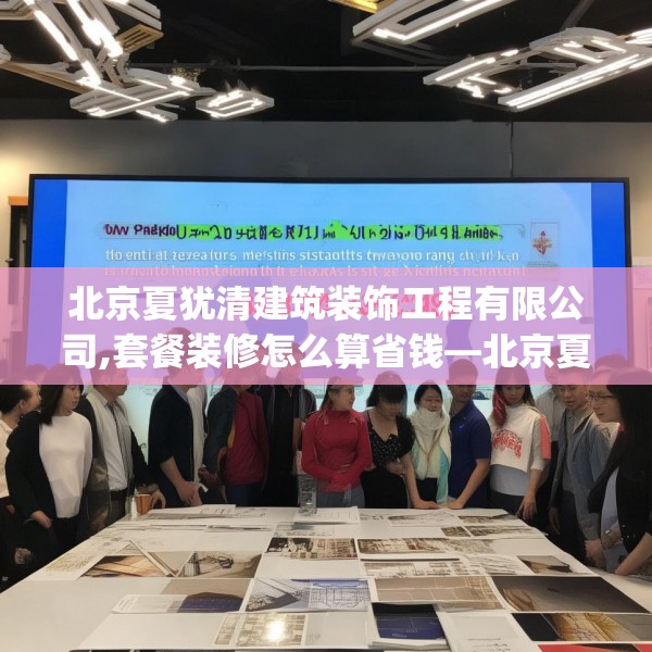 北京夏犹清建筑装饰工程有限公司,套餐装修怎么算省钱—北京夏犹清建筑装饰工程有限公司213.a89b90c93fgy.100fhsg