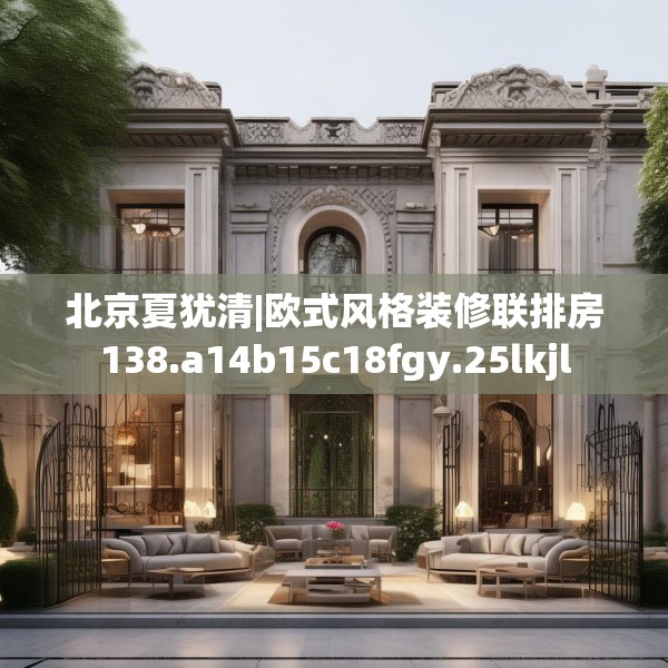 北京夏犹清|欧式风格装修联排房138.a14b15c18fgy.25lkjl