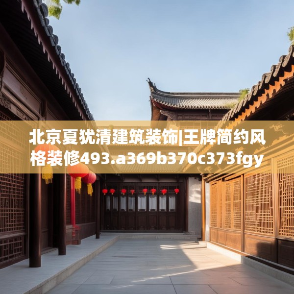 北京夏犹清建筑装饰|王牌简约风格装修493.a369b370c373fgy.380fdsfds