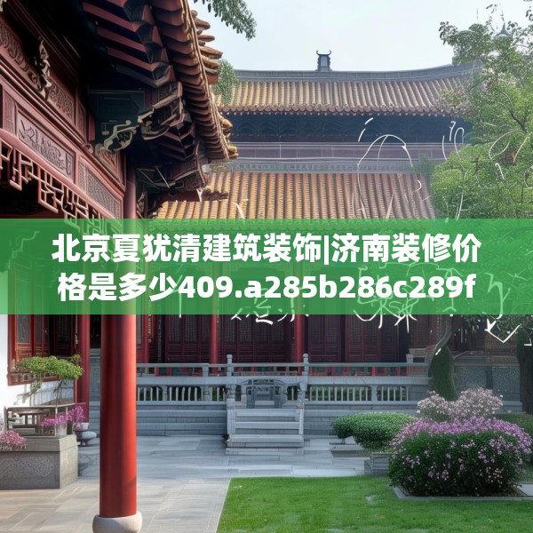 北京夏犹清建筑装饰|济南装修价格是多少409.a285b286c289fgy.296poiy