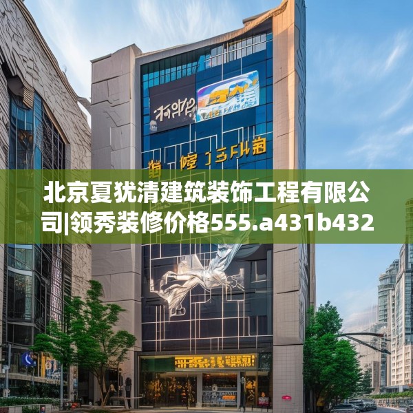 北京夏犹清建筑装饰工程有限公司|领秀装修价格555.a431b432c435fgy.442fhsg