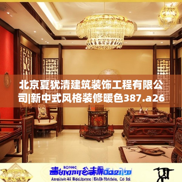 北京夏犹清建筑装饰工程有限公司|新中式风格装修暖色387.a263b264c267fgy.274fghfd