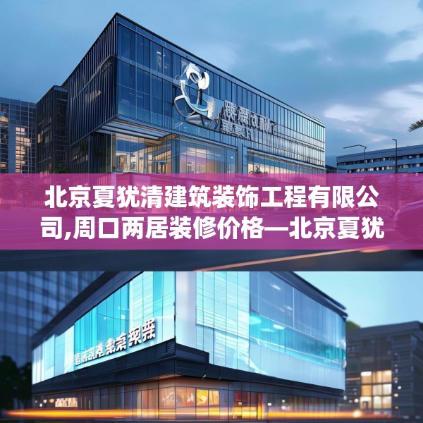 北京夏犹清建筑装饰工程有限公司,周口两居装修价格—北京夏犹清建筑装饰工程有限公司415.a291b292c295fgy.302jhhj