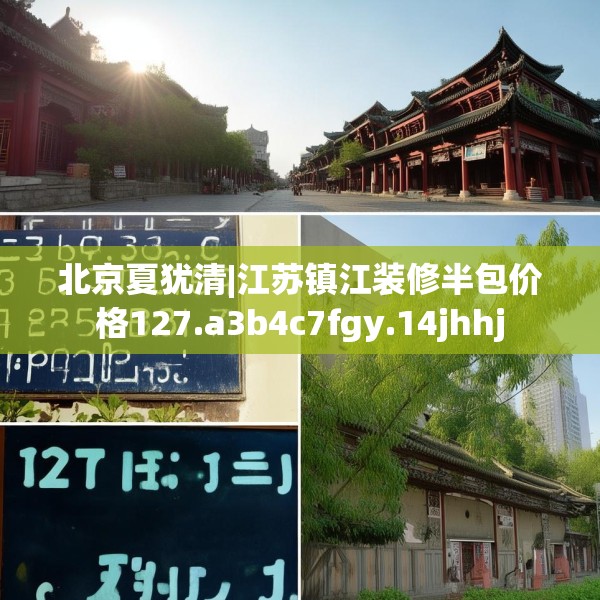 北京夏犹清|江苏镇江装修半包价格127.a3b4c7fgy.14jhhj