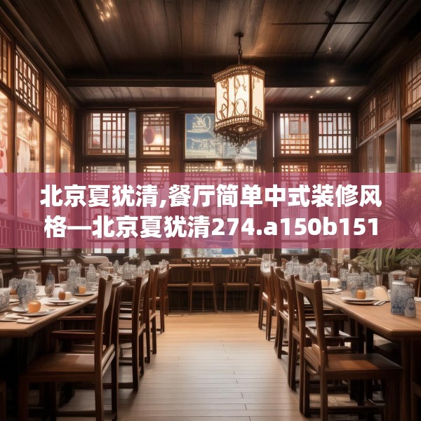 北京夏犹清,餐厅简单中式装修风格—北京夏犹清274.a150b151c154fgy.161htyj