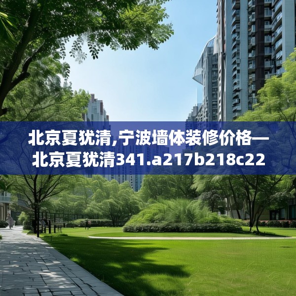 北京夏犹清,宁波墙体装修价格—北京夏犹清341.a217b218c221fgy.228bnbn