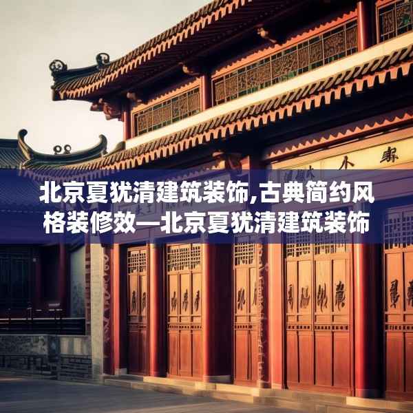 北京夏犹清建筑装饰,古典简约风格装修效—北京夏犹清建筑装饰155.a31b32c35fgy.42cvcx