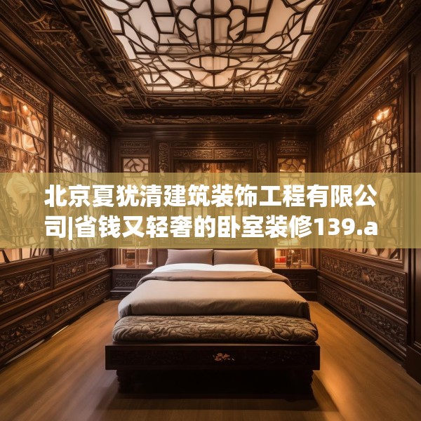 北京夏犹清建筑装饰工程有限公司|省钱又轻奢的卧室装修139.a15b16c19fgy.26poiy