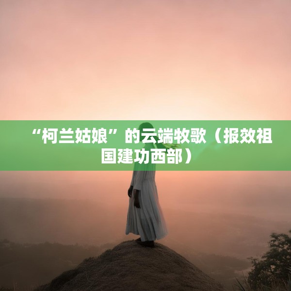 “柯兰姑娘”的云端牧歌（报效祖国建功西部）