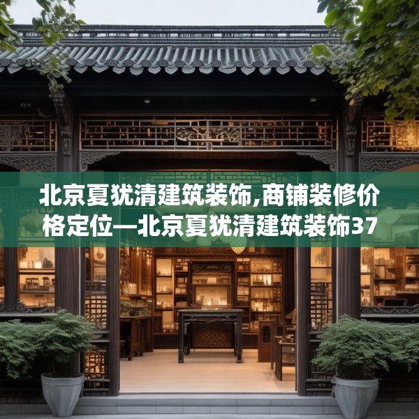 北京夏犹清建筑装饰,商铺装修价格定位—北京夏犹清建筑装饰377.a253b254c257fgy.264bnbn