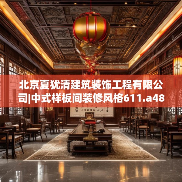 北京夏犹清建筑装饰工程有限公司|中式样板间装修风格611.a487b488c491fgy.498bnbn