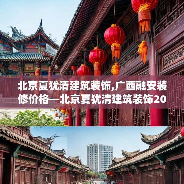 北京夏犹清建筑装饰,广西融安装修价格—北京夏犹清建筑装饰207.a83b84c87fgy.94fghfd