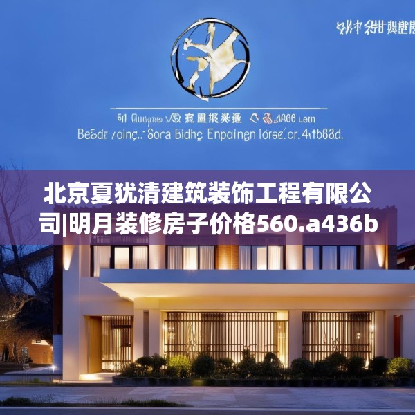 北京夏犹清建筑装饰工程有限公司|明月装修房子价格560.a436b437c440fgy.44776660
