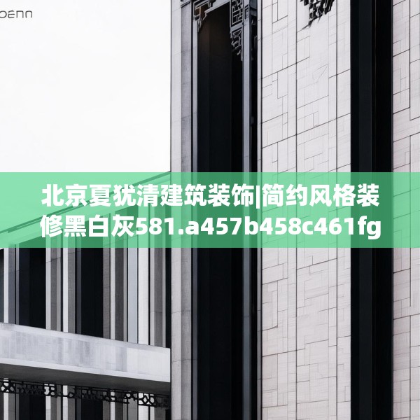 北京夏犹清建筑装饰|简约风格装修黑白灰581.a457b458c461fgy.468fds