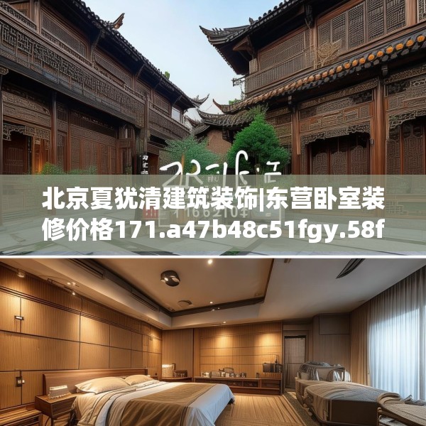 北京夏犹清建筑装饰|东营卧室装修价格171.a47b48c51fgy.58fghfd
