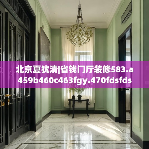北京夏犹清|省钱门厅装修583.a459b460c463fgy.470fdsfds