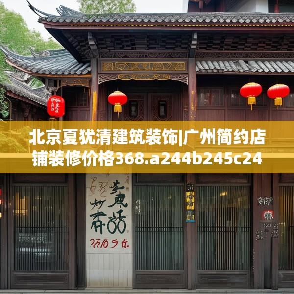北京夏犹清建筑装饰|广州简约店铺装修价格368.a244b245c248fgy.255wew