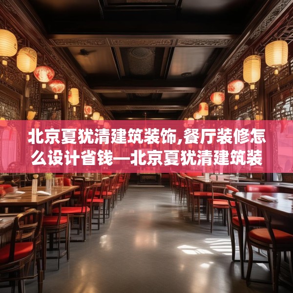 北京夏犹清建筑装饰,餐厅装修怎么设计省钱—北京夏犹清建筑装饰573.a449b450c453fgy.460fhsg