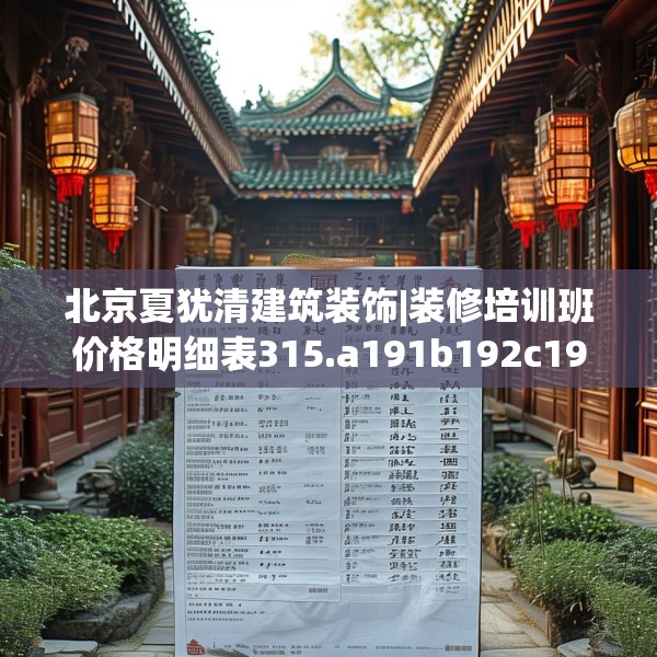 北京夏犹清建筑装饰|装修培训班价格明细表315.a191b192c195fgy.202fghfd