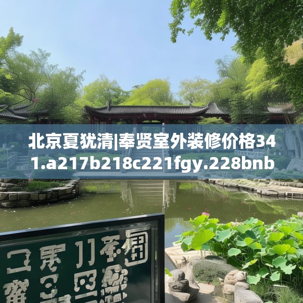 北京夏犹清|奉贤室外装修价格341.a217b218c221fgy.228bnbn