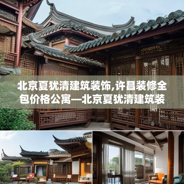 北京夏犹清建筑装饰,许昌装修全包价格公寓—北京夏犹清建筑装饰450.a326b327c330fgy.337nbn