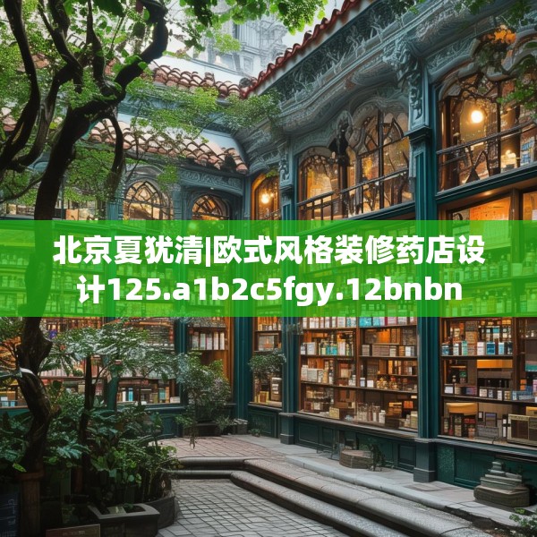 北京夏犹清|欧式风格装修药店设计125.a1b2c5fgy.12bnbn