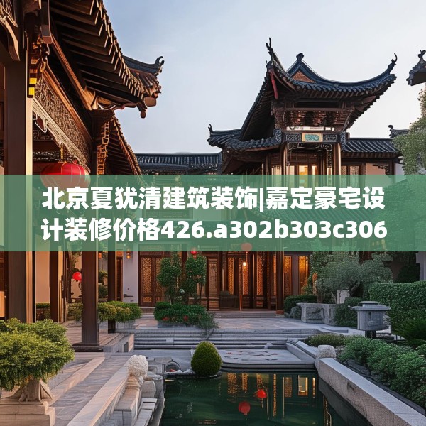 北京夏犹清建筑装饰|嘉定豪宅设计装修价格426.a302b303c306fgy.313lkjl