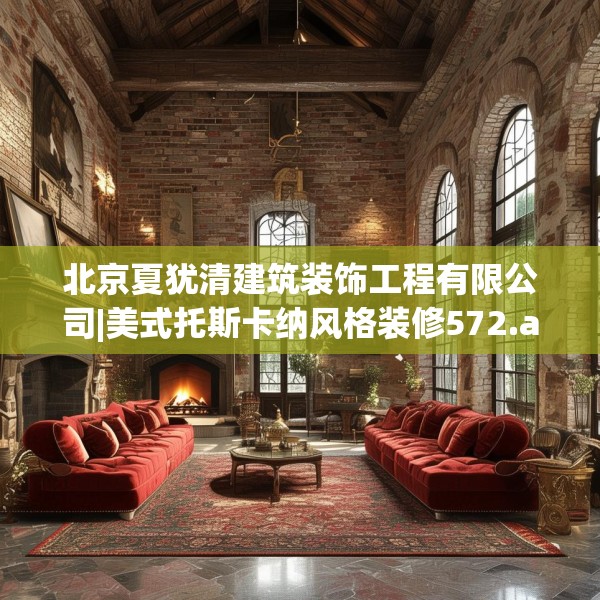 北京夏犹清建筑装饰工程有限公司|美式托斯卡纳风格装修572.a448b449c452fgy.459xczxv