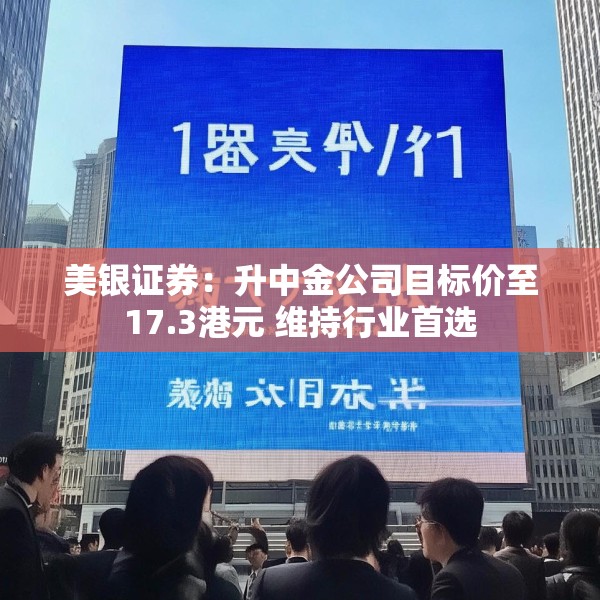 美银证券：升中金公司目标价至17.3港元 维持行业首选
