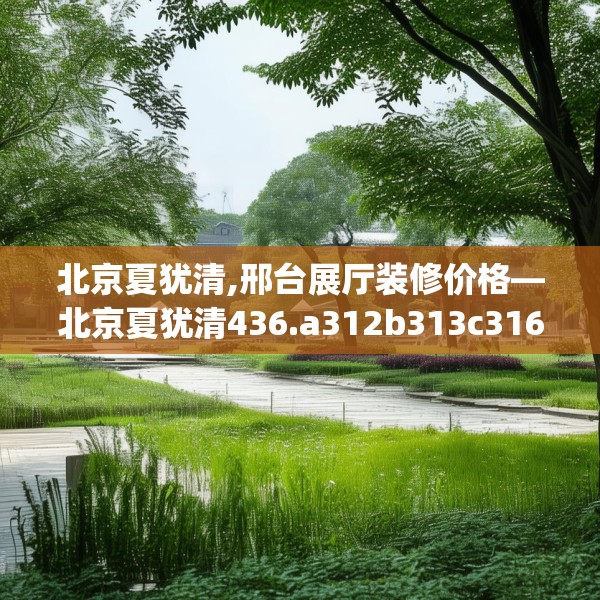 北京夏犹清,邢台展厅装修价格—北京夏犹清436.a312b313c316fgy.323htyj