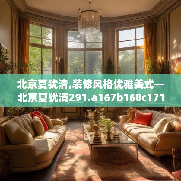 北京夏犹清,装修风格优雅美式—北京夏犹清291.a167b168c171fgy.178uyk