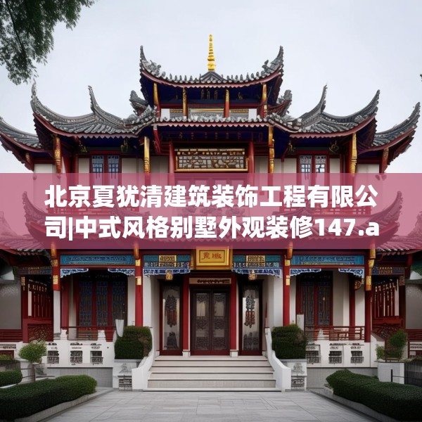 北京夏犹清建筑装饰工程有限公司|中式风格别墅外观装修147.a23b24c27fgy.34uyk