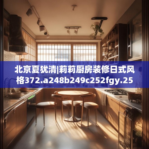 北京夏犹清|莉莉厨房装修日式风格372.a248b249c252fgy.259lkjl