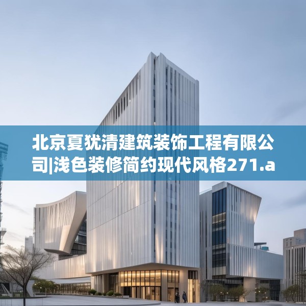 北京夏犹清建筑装饰工程有限公司|浅色装修简约现代风格271.a147b148c151fgy.158jhhj