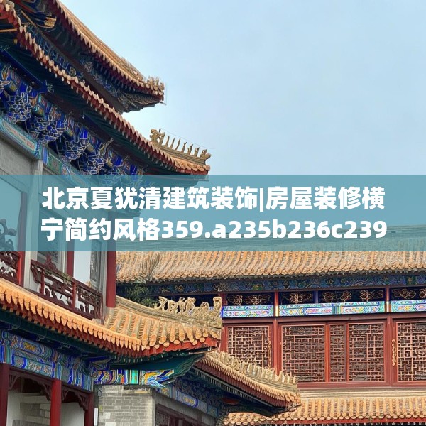 北京夏犹清建筑装饰|房屋装修横宁简约风格359.a235b236c239fgy.246bnbn