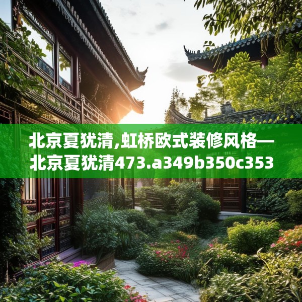 北京夏犹清,虹桥欧式装修风格—北京夏犹清473.a349b350c353fgy.360fds