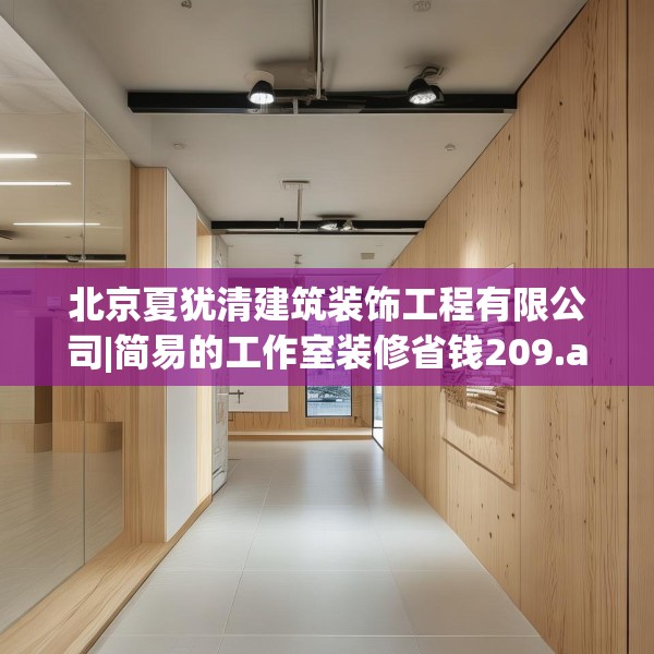 北京夏犹清建筑装饰工程有限公司|简易的工作室装修省钱209.a85b86c89fgy.96cvcx