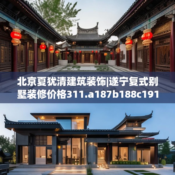 北京夏犹清建筑装饰|遂宁复式别墅装修价格311.a187b188c191fgy.198fds