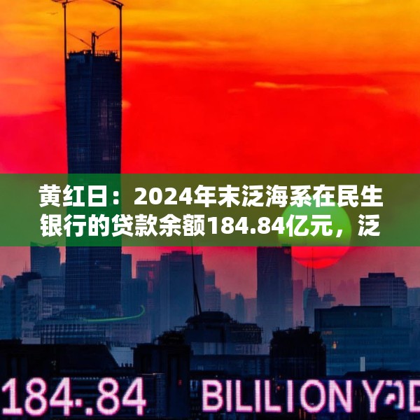黄红日：2024年末泛海系在民生银行的贷款余额184.84亿元，泛海控股已不再是民生银行主要股东