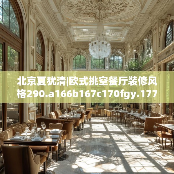 北京夏犹清|欧式挑空餐厅装修风格290.a166b167c170fgy.17776675