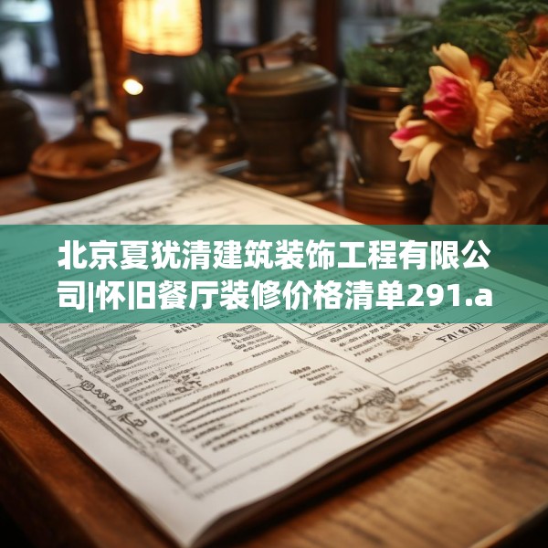 北京夏犹清建筑装饰工程有限公司|怀旧餐厅装修价格清单291.a167b168c171fgy.178uyk