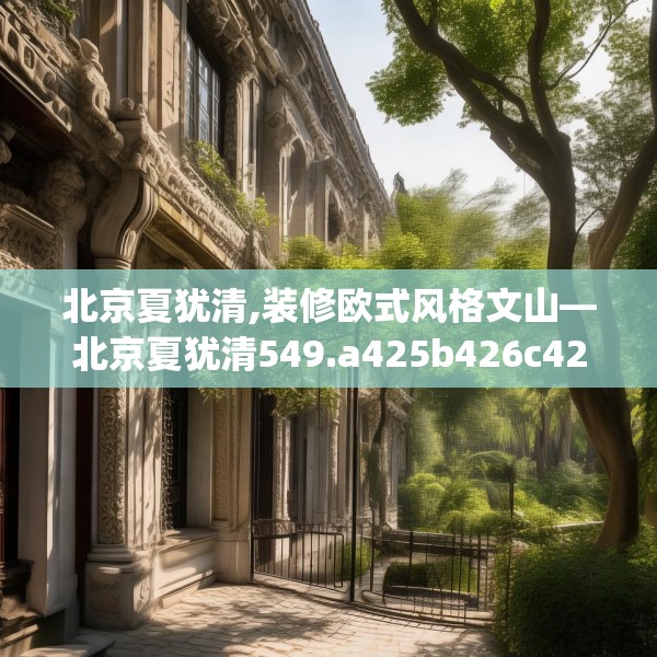 北京夏犹清,装修欧式风格文山—北京夏犹清549.a425b426c429fgy.436fghfd