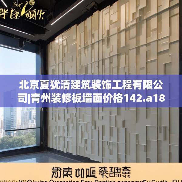 北京夏犹清建筑装饰工程有限公司|青州装修板墙面价格142.a18b19c22fgy.29dewqe