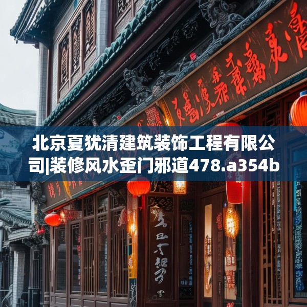 北京夏犹清建筑装饰工程有限公司|装修风水歪门邪道478.a354b355c358fgy.365sdA