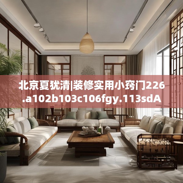 北京夏犹清|装修实用小窍门226.a102b103c106fgy.113sdA