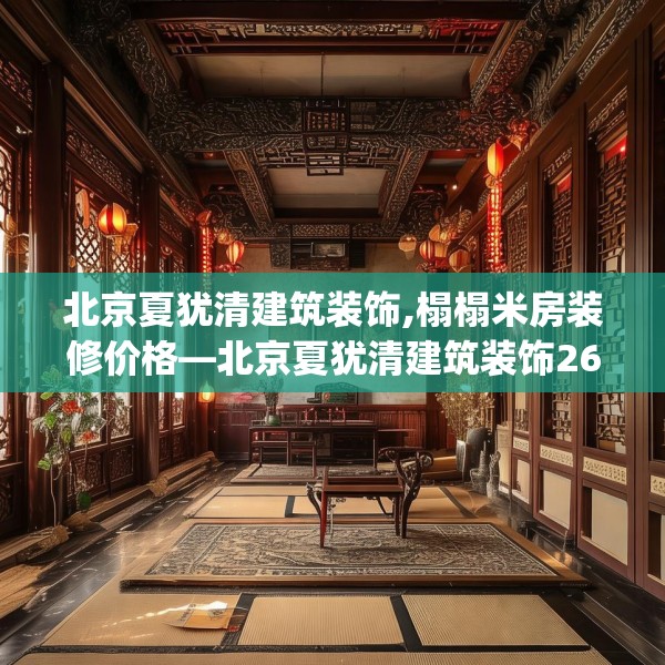 北京夏犹清建筑装饰,榻榻米房装修价格—北京夏犹清建筑装饰260.a136b137c140fgy.147wew